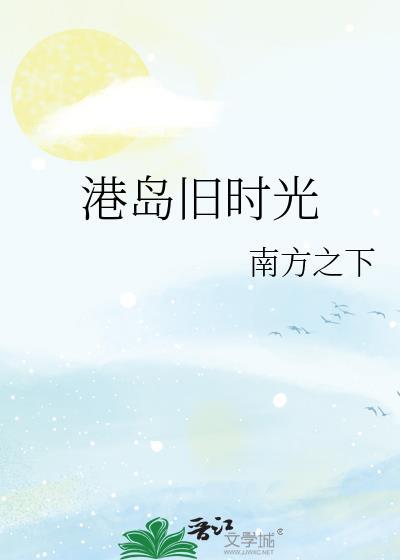 港岛旧时光笔趣阁南方之下