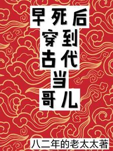 早死后穿到古代当哥儿 作者八二年的老太太