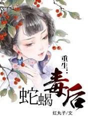 重生蛇蝎毒后红丸子txt