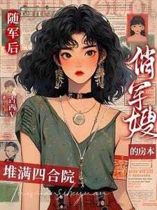 俏军嫂的房本堆满四合院 作者古西v