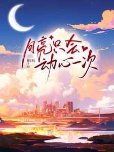 月亮只会动心一次免费阅读